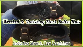 Wrecked & Ravishing Black Ballet Flats – Seductive Show & Cum Countdown
