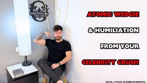 ATOMIG WEDGIE & HUMILIATION FROM YOUR CELEBRITY CRUSH