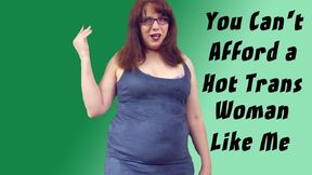 You Can't Afford A Hot Trans Woman Like Me