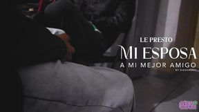 Le presto mi esposa a mi mejor amigo PT1