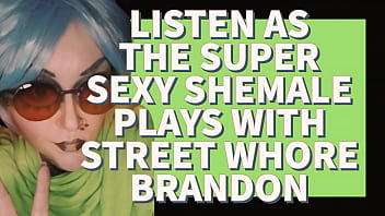 Listen as the Super Sexy Shemale Plays with Street Whore Brandon