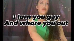 I turn you gay and whore you out