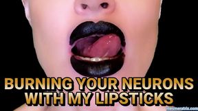 BURNING YOUR NEURONS WITH MY LIPSTICKS