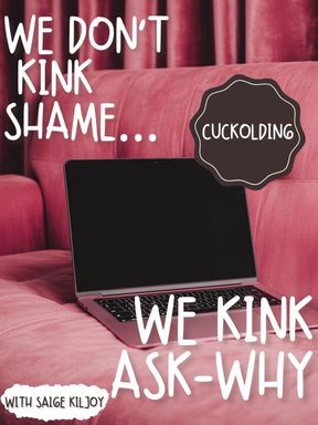 We Don’t Kink Shame, We Kink Ask Why: Let’s Talk Cuckolding