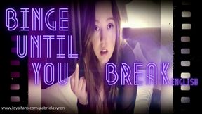 BINGE UNTIL YOU BREAK! English