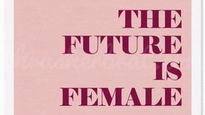 THE FUTURE IS FEMALE