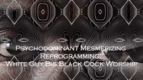 Psychodominant Mesmerizing Reprogramming White Guy Big Black Cock Worship