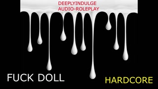 FUCK DOLL GETTING USED UP (AUDIO PORN INTENSE ASMR) PLEASURE DOM MAKING YOU FEEL WORTHLESS
