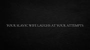 Your Slavic wife laughs at your attempts