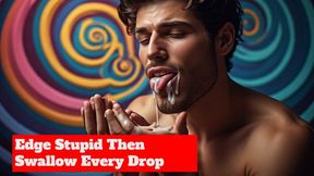 Edge Stupid Then Swallow Every Drop