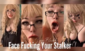 Face Fucking Your Stalker