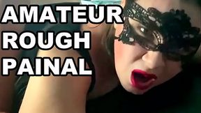 EXTREME ROUGH PAINAL. HOMEMADE ROUGH ANAL. Orgasm Face Cam.