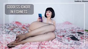 Goddess Ignore Fetish In Fishnets