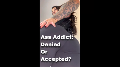 Ass Addict: Accepted or Denied?