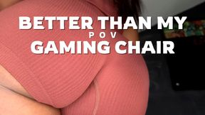 POV: Better Than My Gaming Chair