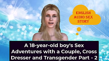 A 18yearold boys Sex Adventures with a Couple Cross Dresser and Transgender Part 2 English Audio Sex Story