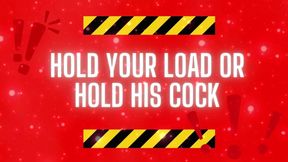 Hold Your Load or Hold His Cock