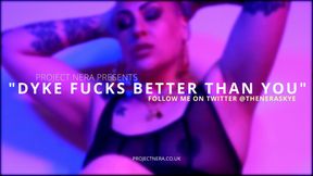 Dyke fucks better than you