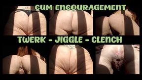 CLENCH - JIGGLE - TWERK - IN YOUR FACE -CUM ENCOURAGEMENT