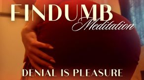 FINDUMB MEDITATION: DENIAL IS PLEASURE
