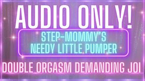 AUDIO ONLY! stepmommy's needy little pumper! demanding joi double orgasm!