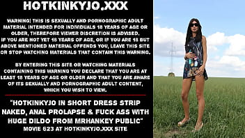 Hotkinkyjo in short dress strip naked, anal prolapse &amp_ fuck ass with huge dildo from mrhankey public