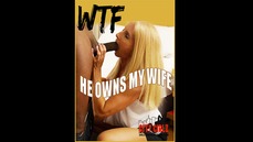 WTF He owns my WIFE