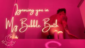 Ignoring you in My Bubble Bath