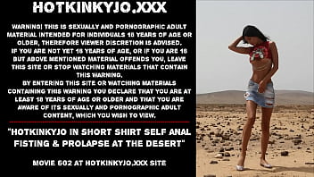 Hotkinkyjo in short shirt self anal fisting &amp_ prolapse at the desert
