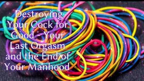 Destroying Your Cock for Good - Your Last Orgasm and the End of Your Manhood