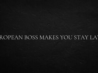 European Boss Makes U Stay Late