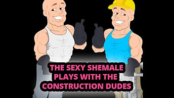 The Sexy Shemale Plays with the Construction Dudes