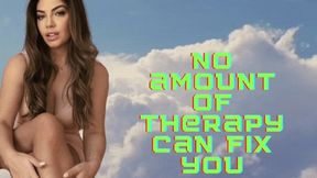 No Amount Of Therapy Can Fix You SD