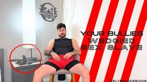 YOUR BULLIES WEDGIED SEX SLAVE