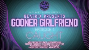 BEATRIX PRESENTS Gooner Girlfriend: Episode 1 Caught