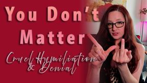 You Don't Matter - Cruel Humiliation & Denial