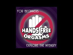 Hands free Orgasms for Beginners