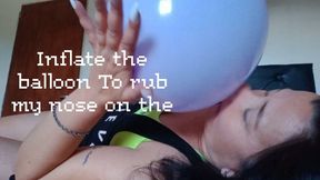 Inflate the balloon To rub my nose on the