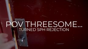 POV Threesome Turned SPH Rejection