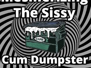 Mesmerizing the sissy cum dumpster whore addition...