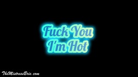 Fuck You! I'm Hot!