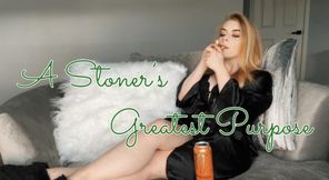 A Stoner’s Greatest Purpose