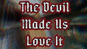 The Devil Made Us Love It FHD
