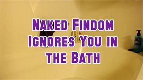 Naked Findom Ignores You in the Bath