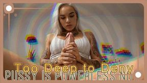 Too Deep to Deny: Pussy Is Powerless Now