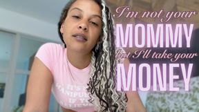 I’m not your Mømmy but I’ll take your Money