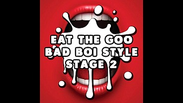 Eat the Goo Bad Boi Style Stage 2 by Goddess Lana