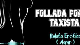 Follada por el taxista - Relato Erótico - (ASMR) - Voz y gemidos reales