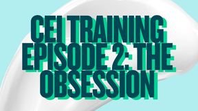 CEI Training Episode 2: The Obsession