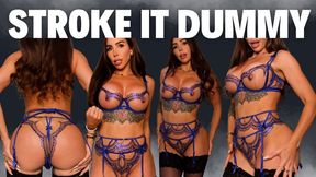 Stroke it dummy